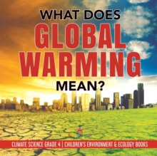 Image for What Does Global Warming Mean? Climate Science Grade 4 Children's Environment & Ecology Books