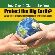 Image for How Can A Child, Like You, Protect the Big Earth? Conservation Biology Grade 4 Children's Environment Books