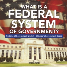 Image for What Is a Federal System of Government? Systems of Government Grade 4 Children's Government Books