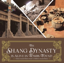 Image for The Shang Dynasty is Alive in Tombs Found Chinese Ancient History Grade 5 Children's Ancient History