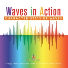 Image for Waves in Action : Characteristics of Waves Energy, Force and Motion Grade 3 Children's Physics Books