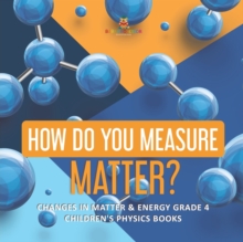 Image for How Do You Measure Matter? Changes in Matter & Energy Grade 4 Children's Physics Books