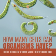 Image for How Many Cells Can Organisms Have? Single & Multicellular Organisms Grade 5 Children's Biology Books