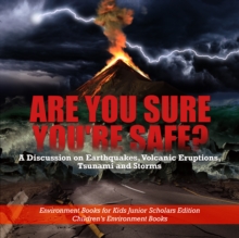 Image for Are You Sure You're Safe? A Discussion on Earthquakes, Volcanic Eruptions, Tsunami and Storms | Environment Books for Kids Junior Scholars Edition | Children's Environment Books