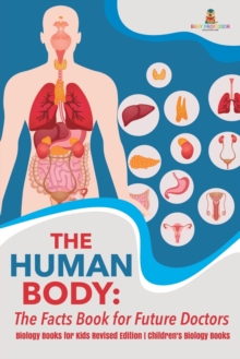 Image for The Human Body : The Facts Book for Future Doctors - Biology Books for Kids Revised Edition Children's Biology Books