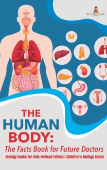 Image for The Human Body : The Facts Book for Future Doctors - Biology Books for Kids Revised Edition Children's Biology Books