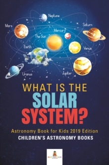 Image for What Is The Solar System? Astronomy Book For Kids 2019 Edition Children's A