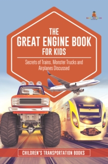 Image for Great Engine Book For Kids : Secrets Of Trains, Monster Trucks And Airplanes Discussed Children's Transp