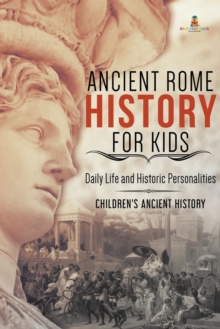 Image for Ancient Rome History for Kids : Daily Life and Historic Personalities Children's Ancient History