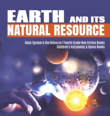 Image for Earth and Its Natural Resource Solar System & the Universe Fourth Grade Non Fiction Books Children's Astronomy & Space Books