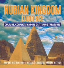Image for Nubian Kingdom (1000 BC) : Culture, Conflicts and Its Glittering Treasures Ancient History Book 5th Grade Children's Ancient History