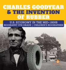 Image for Charles Goodyear & The Invention of Rubber U.S. Economy in the mid-1800s Biography 5th Grade Children's Biographies