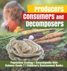 Image for Producers, Consumers and Decomposers Population Ecology Encyclopedia Kids Science Grade 7 Children's Environment Books