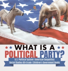 Image for What is a Political Party? U.S. Political System American Geopolitics Social Studies 6th Grade Children's Government Books