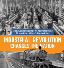 Image for Industrial Revolution Changes the Nation Railroads, Steel & Big Business US Industrial Revolution 6th Grade History Children's American History