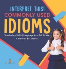 Image for Interpret This! Commonly Used Idioms Vocabulary Skills Language Arts 5th Grade Children's ESL Books