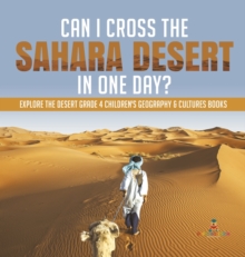 Image for Can I Cross the Sahara Desert in One Day? Explore the Desert Grade 4 Children's Geography & Cultures Books