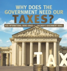 Image for Why Does the Government Need Our Taxes? Kids Informational Books Grade 4 Children's Government Books