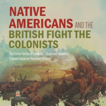 Image for Native Americans and the British Fight the Colonists The Frontier Battles of Kaskaskia, Cahokia and Vincennes Fourth Grade History Children's American Revolution History