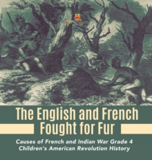 Image for The English and French Fought for Fur Causes of French and Indian War Grade 4 Children's American Revolution History