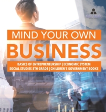 Image for Mind Your Own Business Basics of Entrepreneurship Economic System Social Studies 5th Grade Children's Government Books
