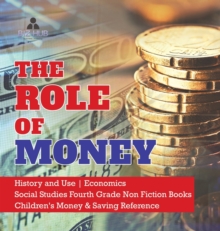 Image for The Role of Money History and Use Economics Social Studies Fourth Grade Non Fiction Books Children's Money & Saving Reference