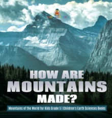 Image for How Are Mountains Made? Mountains of the World for Kids Grade 5 Children's Earth Sciences Books