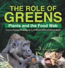 Image for The Role of Greens : Plants and the Food Web Science of Living Things Grade 4 Children's Science & Nature Books