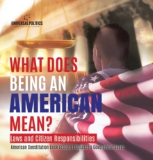 Image for What Does Being an American Mean? Laws and Citizen Responsibilities American Constitution Book Grade 4 Children's Government Books