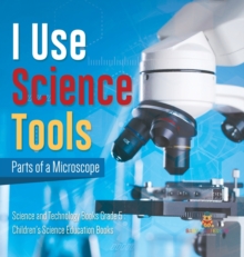 Image for I Use Science Tools : Parts of a Microscope Science and Technology Books Grade 5 Children's Science Education Books