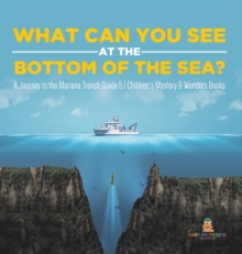Image for What Can You See in the Bottom of the Sea? A Journey to the Mariana Trench Grade 5 Children's Mystery & Wonders Books