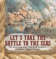 Image for Let's Take the Battle to the Seas The American Civil War Book Grade 5 Children's Military Books