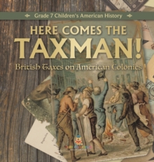 Image for Here Comes the Taxman! British Taxes on American Colonies Grade 7 Children's American History