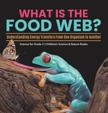 Image for What Is the Food Web? Understanding Energy Transfers From One Organism to Another Science for Grade 2 Children's Science & Nature Books