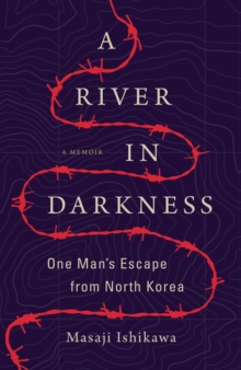 A River in Darkness: One Man’s Escape from North Korea