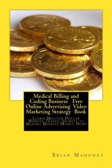 Image for Medical Billing and Coding Business Free Online Advertising Video Marketing Strategy Book : Learn Million Dollar Website Traffic Secrets to Making Massive Money Now!