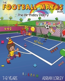 Image for The Football Maths Book - The Birthday Party : A Key Stage 1 and Key Stage 2 maths book for children who love soccer