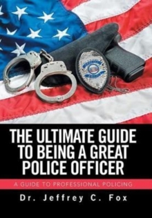 Image for The Ultimate Guide to Being a Great Police Officer : A Guide to Professional Policing