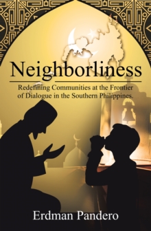 Image for Neighborliness: Redefining Communities at the Frontier of Dialogue in Southern Philippines.