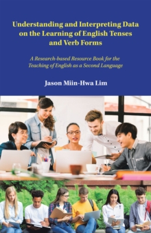 Image for Understanding and Interpreting Data on the Learning of English Tenses and Verb Forms: A Research-Based Resource Book for the Teaching of English as a Second Language