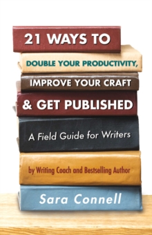 Image for 21 Ways to Double Your Productivity, Improve Your Craft & Get Published!: A Field Guide for Writers