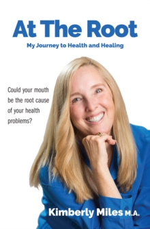 Image for At the Root: My Journey to Health and Healing: Could your mouth be the root cause of your health problems?