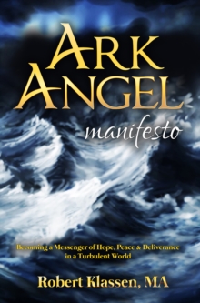 Image for Ark Angel Manifesto: Becoming a Messenger of Hope, Peace, and Deliverance in a Turbulent World