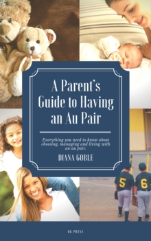 Image for Parent's Guide to Having an Au Pair: Everything You Need to Know About Choosing, Managing, And Living With an Au Pair