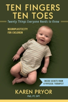 Image for Ten Fingers Ten Toes  Twenty Things Everyone Needs to Know : Neuroplasticity for Children