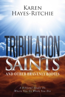 Image for Tribulation Saints and Other Heavenly Bodies: A Biblical Study On Where You Go When You Die