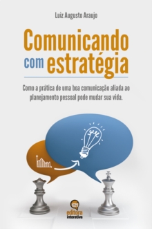 Image for Comunicando Com Estrategia: Como a Pratica De Uma Boa Comunicacao Pode Mudar a Sua Vida