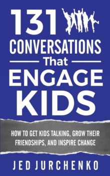 Image for 131 Conversations That Engage Kids : How to Get Kids Talking, Grow Their Friendships, and Inspire Change