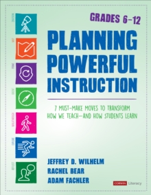 Planning Powerful Instruction, Grades 6-12: 7 Must-Make Moves to Transform How We Teach–and How Students Learn