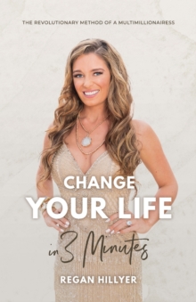 Change Your Life in 3 Minutes: The Revolutionary Method of a Multimillionairess